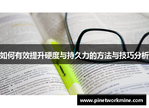 如何有效提升硬度与持久力的方法与技巧分析 如何有效提升硬度与持久力的方法与技巧分析